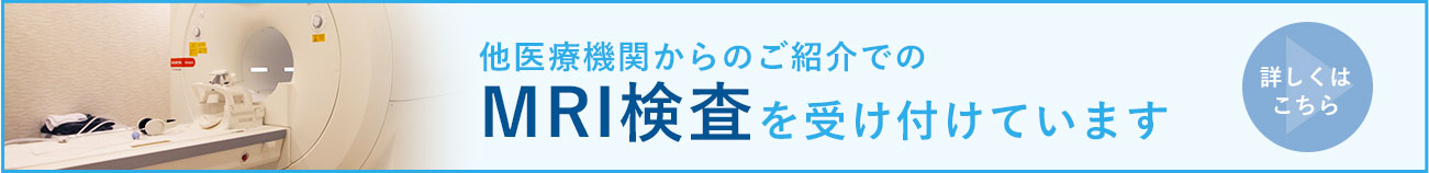 他医療機関からのご紹介でのMRI検査を受け付けています 詳しくは こちら